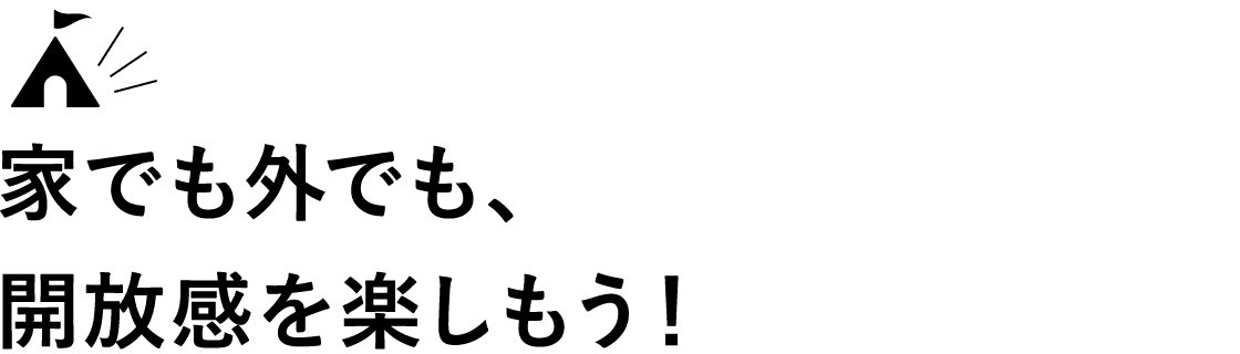 家でも外でも、開放感を楽しもう！