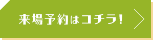 来場予約はコチラ