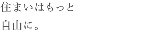 住まいはもっと自由に