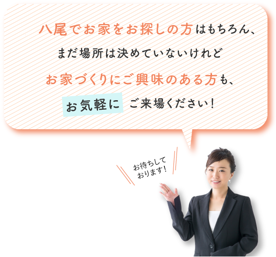 八尾でお家をお探しの方はもちろん、まだ場所は決めていないけれどお家づくりにご興味のある方も、お気軽にご来場ください！