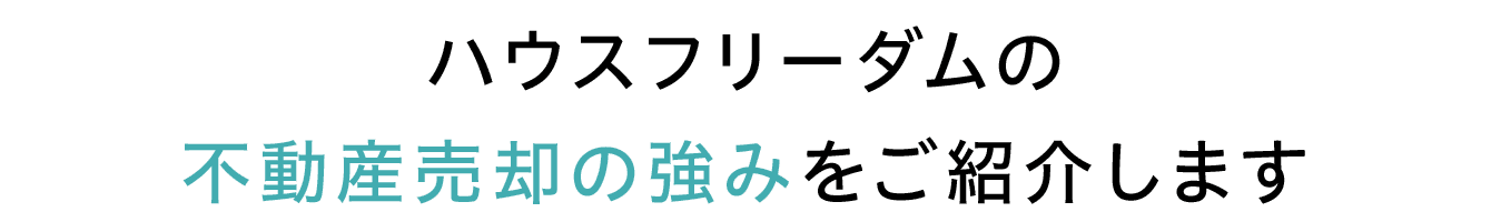 ハウスフリーダムの不動産売却の強みをご紹介します